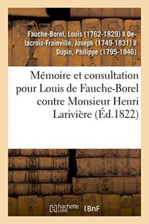 Mémoire Et Consultation Pour Louis de Fauche-Borel, Conseiller Général Et Conseiller de Légation de Louis Fauche-Borel