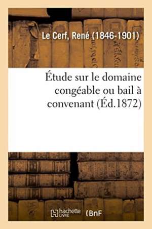 Étude Sur Le Domaine Congéable Ou Bail À Convenant de René Le Cerf