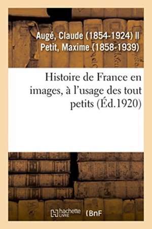 Histoire de France En Images, À l'Usage Des Tout Petits. Grands Faits, Anecdotes, Images de Claude Augé