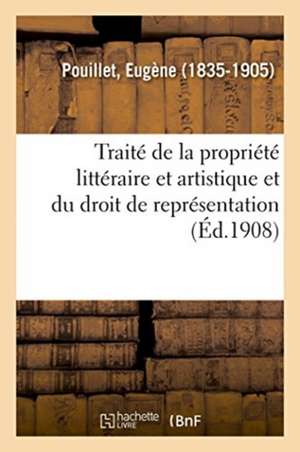 Traité Théorique Et Pratique de la Propriété Littéraire Et Artistique Et Du Droit de Représentation de Eugène Pouillet