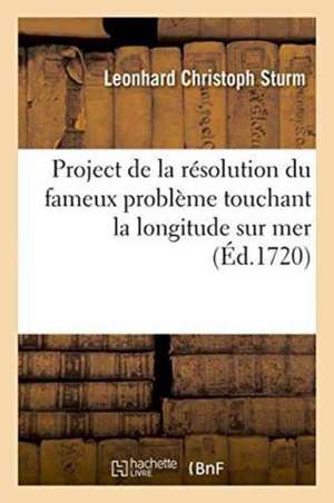 Project de la Résolution Du Fameux Problème Touchant La Longitude Sur Mer de Leonhard Christoph Sturm