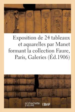 Exposition de 24 Tableaux Et Aquarelles Par Manet: Formant La Collection Faure: Paris,: Galeries Durand-Ruel de Sans Auteur