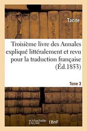 Les Auteurs Latins Expliqués d'Après Une Méthode Nouvelle Par Deux Traductions Tome 3: Françaises. Tacite. Livre Des Annales de Tacite