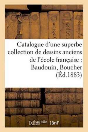 Catalogue d'Une Superbe Collection de Dessins Anciens de l'École Française Par Baudouin, Boucher de Paul Leroi