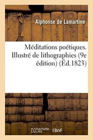 Méditations Poétiques. 9e Édition. Avis de l'Éditeu, Illustré de Lithographies de Alphonse De Lamartine