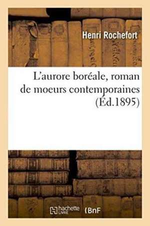 L'Aurore Boréale, Roman de Moeurs Contemporaines de Henri Rochefort