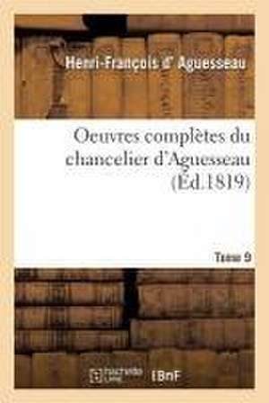 Oeuvres Complètes Du Chancelier Tome 9 de Henri-François D' Aguesseau