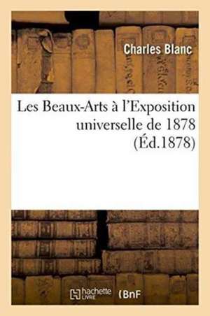 Les Beaux-Arts À l'Exposition Universelle de 1878 de Charles Blanc