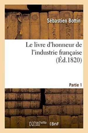 Le Livre d'Honneur de l'Industrie Française Partie 1 de Sébastien Bottin