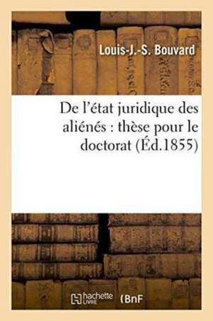 de l'État Juridique Des Aliénés: Thèse Pour Le Doctorat de Louis-J Bouvard