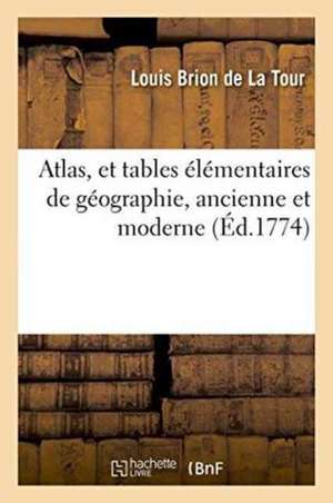 Atlas, Et Tables Élémentaires de Géographie, Ancienne Et Moderne de Louis Brion De La Tour