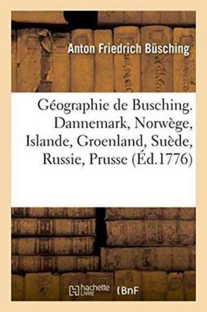 Géographie de Busching. Dannemark, Norwège, Islande, Groenland, Suède, Russie, Prusse Et Hongrie de Anton Friedrich Busching