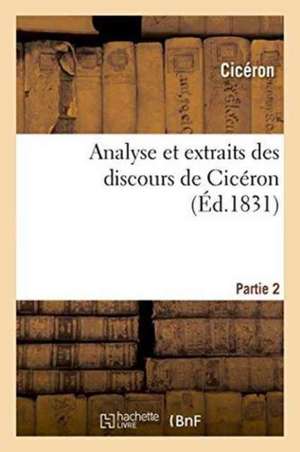 Analyse Et Extraits Des Discours de Cicéron. Partie 2 de Marcus Tullius Cicero