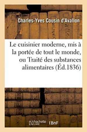 Le Cuisinier Moderne, MIS À La Portée de Tout Le Monde, Ou Traité Des Substances Alimentaires de Charles-Yves Cousin D'Avallon