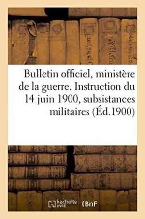 Bulletin Officiel Du Ministère de la Guerre. Instruction Du 14 Juin 1900 Sur Le Service Des de H Charles-Lavauzelle