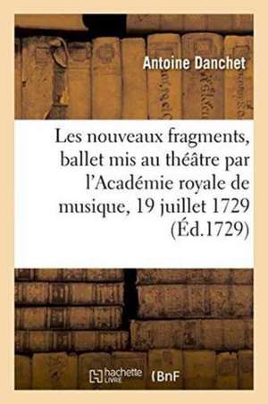 Les Nouveaux Fragments, Ballet, MIS Au Théâtre Par l'Académie Royale de Musique, de Antoine Danchet