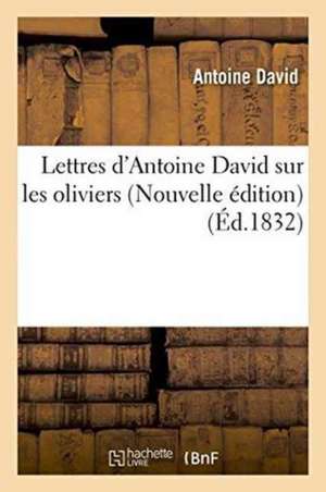 Lettres d'Antoine David Sur Les Oliviers Nouvelle Édition de David