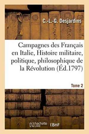 Campagnes Des Français En Italie, Ou Histoire Militaire, Politique Et Philosophique Tome 2 de Desjardins