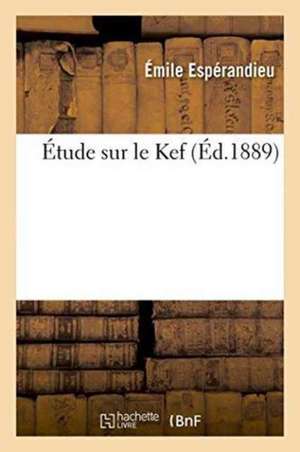 Étude Sur Le Kef de Émile Espérandieu