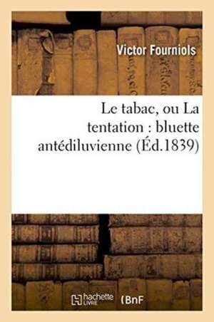 Le Tabac, Ou La Tentation: Bluette Antédiluvienne de Fourniols