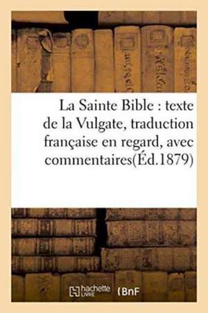 La Sainte Bible: Texte de la Vulgate, Traduction Française En Regard, Avec Commentaires. de Louis-Claude Fillion