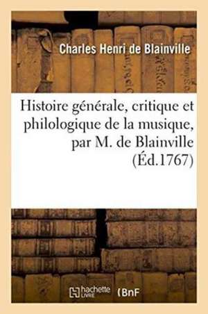 Histoire Générale, Critique Et Philologique de la Musique, Par M. de Blainville de Charles Henri de Blainville