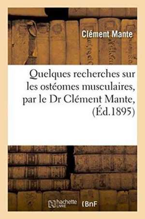 Quelques Recherches Sur Les Ostéomes Musculaires, Par Le Dr Clément Mante, de Clément Mante