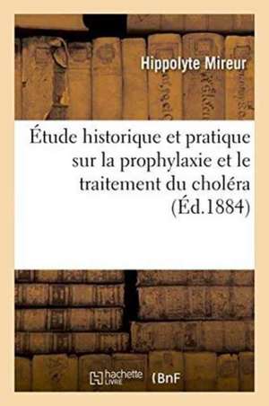 Étude Historique Et Pratique Sur La Prophylaxie Et Le Traitement Du Choléra: de Hippolyte Mireur