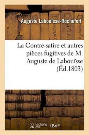 La Contre-Satire Et Autres Pièces Fugitives de M. Auguste de Labouïsse de Auguste Labouïsse-Rochefort