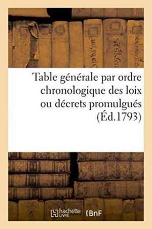 Table Générale Par Ordre Chronologique Des Loix Ou Décrets Promulgués de Sans Auteur