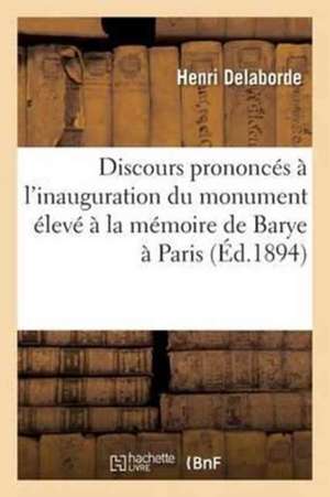 Discours Prononcés À l'Inauguration Du Monument Élevé À La Mémoire de Barye À Paris, de Henri Delaborde