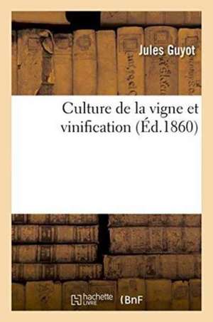 Culture de la Vigne Et Vinification de Jules Guyot