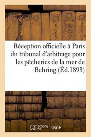 Réception Officielle À Paris Du Tribunal d'Arbitrage Pour Les Pêcheries de la Mer de: Behring 23 Mars 1893 de Sans Auteur