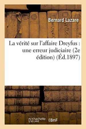 La Vérité Sur l'Affaire Dreyfus: Une Erreur Judiciaire 2e Édition de Bernard Lazare