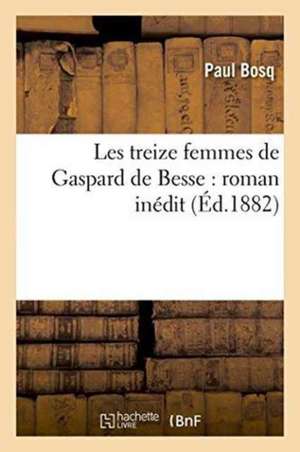 Les Treize Femmes de Gaspard de Besse: Roman Inédit de Paul Bosq