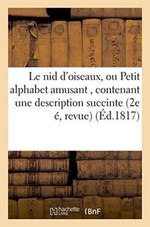 Le Nid d'Oiseaux, Ou Petit Alphabet Amusant, Contenant Une Description Succinte Des: Principaux Oiseaux de la France. Deuxième Édition, Revue Et Corri de Eymery