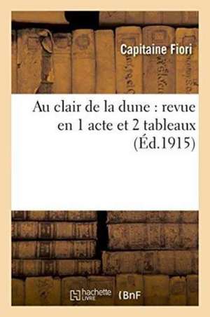 Au Clair de la Dune: Revue En 1 Acte Et 2 Tableaux de Fiori