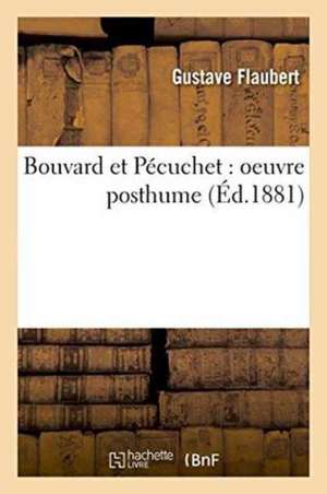 Bouvard Et Pécuchet: Oeuvre Posthume de Gustave Flaubert