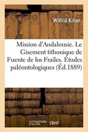 Mission d'Andalousie. Le Gisement Tithonique de Fuente de Los Frailes. Études de Wilfrid Kilian