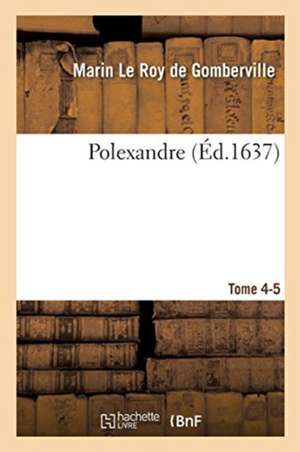 Polexandre. Tome 4-5 de Marin Le Roy Gomberville