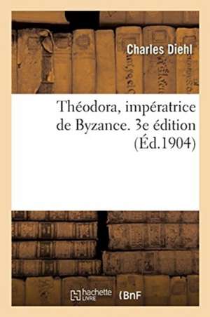 Théodora, Impératrice de Byzance. 3e Édition de Charles Diehl