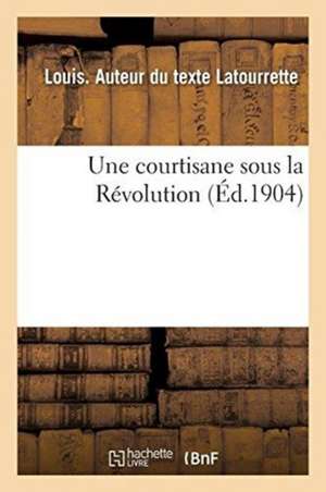 Une courtisane sous la Révolution de Louis Latourrette