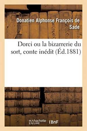 Dorci Ou La Bizarrerie Du Sort, Conte Inédit de Donatien Alphonse François Sade