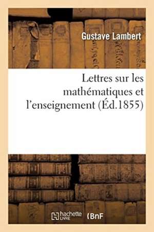 Lettres Sur Les Mathématiques Et l'Enseignement de Gustave Lambert