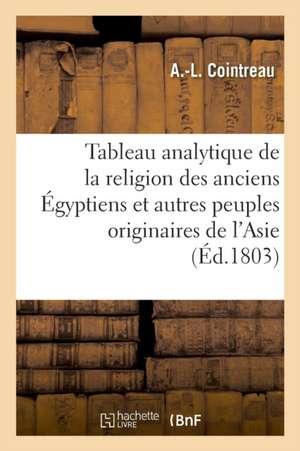 Tableau Analytique de la Religion Des Anciens Égyptiens Et Des Autres Peuples Originaires de l'Asie de A. Cointreau