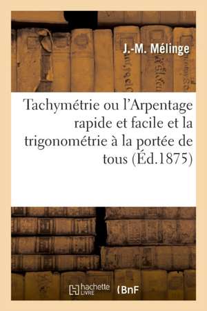 Tachymétrie Ou l'Arpentage Rapide Et Facile Et La Trigonométrie À La Portée de Tous de J. -M Mélinge