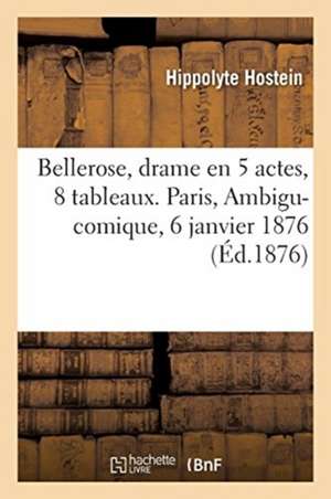 Bellerose, Drame En 5 Actes, 8 Tableaux. Paris, Ambigu-Comique, 6 Janvier 1876 de Hippolyte Hostein