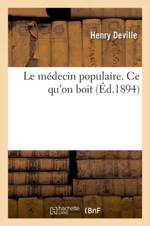 Le médecin populaire. Tome XIV. Ce qu'on boit de Henry Deville