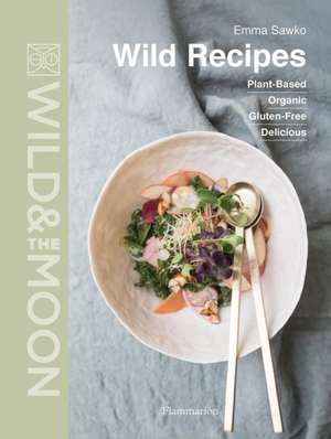 Wild Recipes: Plant-Based, Organic, Gluten-Free, Delicious de Emma Sawko