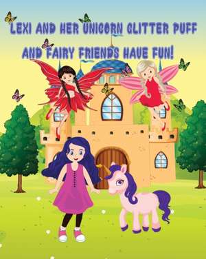 Lexi and Her Unicorn Glitter Puff and Fairy Friends Have Fun de Tammy Kempf